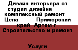 Дизайн интерьера от студии дизайна MAZROV, комплексный ремонт. › Цена ­ 400 - Приморский край, Артем г. Строительство и ремонт » Услуги   